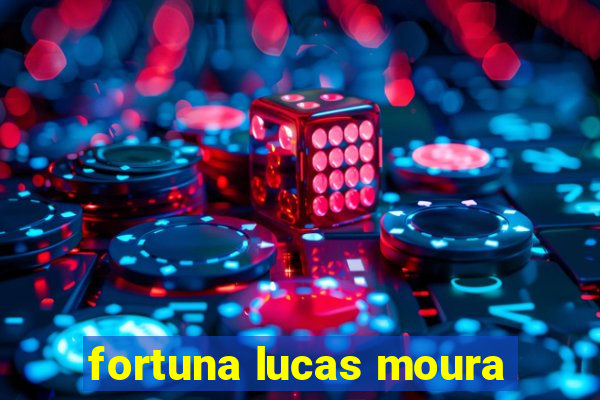 fortuna lucas moura